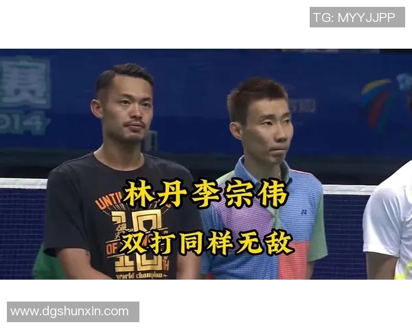 林丹李宗伟携手挑战蔡赟傅海峰巅峰对决引发羽坛热潮
