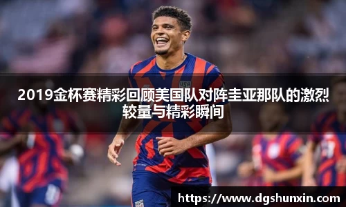 2019金杯赛精彩回顾美国队对阵圭亚那队的激烈较量与精彩瞬间