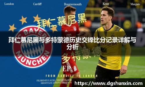 拜仁慕尼黑与多特蒙德历史交锋比分记录详解与分析