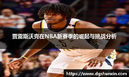 贾雷斯沃克在NBA新赛季的崛起与挑战分析