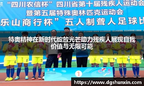 特奥精神在新时代绽放光芒助力残疾人展现自我价值与无限可能