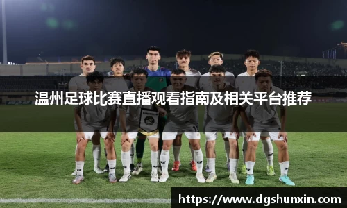 温州足球比赛直播观看指南及相关平台推荐