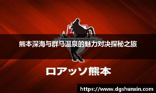 熊本深海与群马温泉的魅力对决探秘之旅